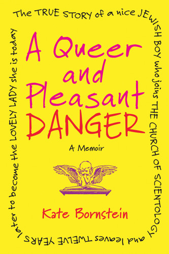 A Queer and Pleasant Danger: The true story of a nice Jewish boy who joins the Church of Scientology, and leaves twelve years later to become the lovely lady she is today book cover by Kate Bornstein