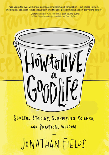How to Live a Good Life: Soulful Stories, Surprising Science, and Practical Wisdom book cover by Jonathan Fields