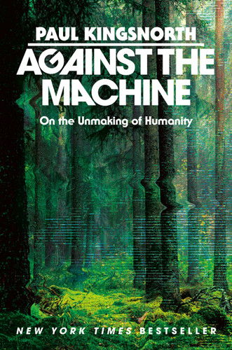 Against the Machine: On the Unmaking of Humanity [9780593850633]