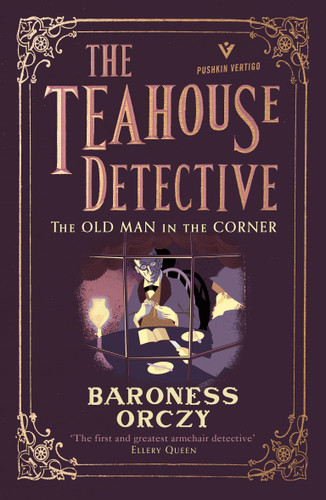 The Old Man in the Corner: The Teahouse Detective: Volume 1 (Pushkin Vertigo) book cover by Baroness Orczy
