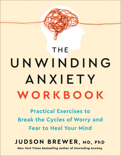 The Unwinding Anxiety Workbook: Practical Exercises to Break the Cycles of Worry and Fear to Heal Your Mind book cover by Judson Brewer, MD, PhD