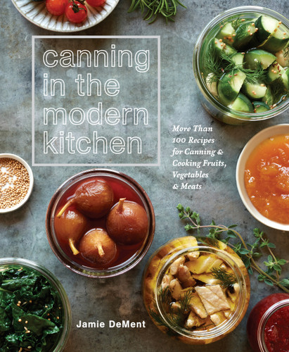 Canning in the Modern Kitchen: More Than 100 Recipes for Canning and Cooking Fruits, Vegetables, and Meats : A Cookbook book cover by Jamie DeMent