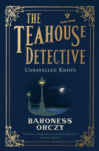 Unravelled Knots: The Teahouse Detective: Volume 3 (Pushkin Vertigo) book cover by Baroness Orczy