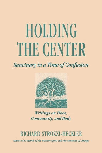 Holding the Center: Sanctuary in a Time of Confusion book cover by Richard Strozzi-Heckler