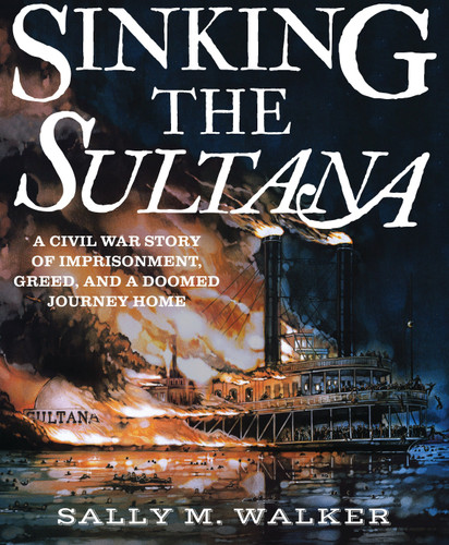Sinking the Sultana: A Civil War Story of Imprisonment, Greed, and a Doomed Journey Home book cover by Sally M. Walker