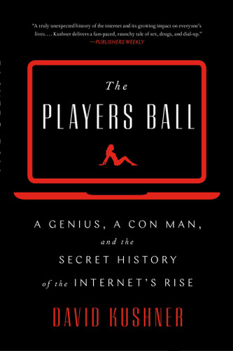 The Players Ball: A Genius, a Con Man, and the Secret History of the Internet's Rise book cover by David Kushner