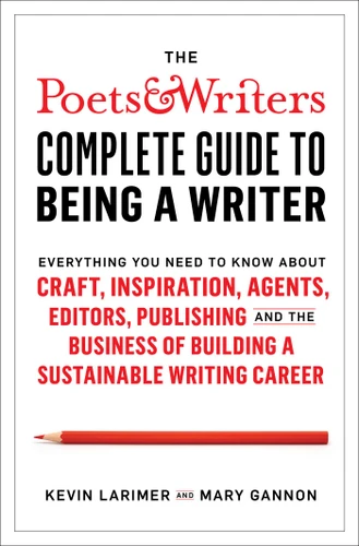 The Poets & Writers Complete Guide to Being a Writer: Everything You Need to Know About Craft, Inspiration, Agents, Editors, Publishing, and the Business of Building a Sustainable Writing Career book cover by Kevin Larimer, Mary Gannon