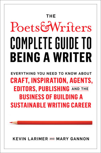 The Poets & Writers Complete Guide to Being a Writer: Everything You Need to Know About Craft, Inspiration, Agents, Editors, Publishing, and the Business of Building a Sustainable Writing Career book cover by Kevin Larimer, Mary Gannon