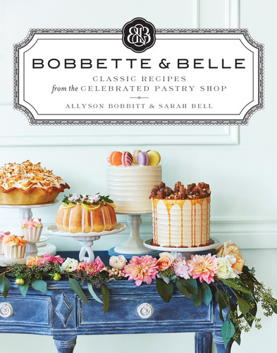 Bobbette & Belle: Classic Recipes from the Celebrated Pastry Shop: A Baking Book book cover by Allyson Bobbitt, Sarah Bell