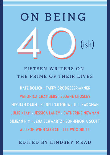 On Being 40(ish): Fifteen Writers on the Prime of Their Lives book cover by 