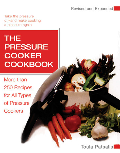 The Pressure Cooker Cookbook: More Than 250 Recipes for All Types of Pressure Cookers, Revised and Expanded book cover by Toula Patsalis