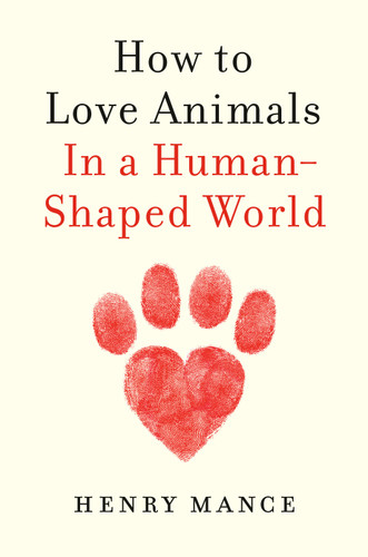 How to Love Animals: In a Human-Shaped World book cover by Henry Mance