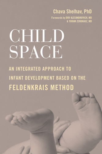 Child Space: An Integrated Approach to Infant Development Based on the Feldenkrais Method book cover by Chava Shelhav, Ph.D.