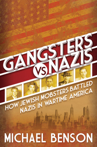 Gangsters vs. Nazis: How Jewish Mobsters Battled Nazis in WW2 Era America book cover by Michael Benson