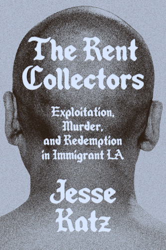 The Rent Collectors: Exploitation, Murder, and Redemption in Immigrant LA book cover by Jesse Katz