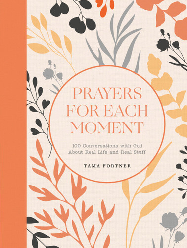 Prayers for Each Moment: 100 Conversations with God About Real Life and Real Stuff: A Prayer Book book cover by Tama Fortner