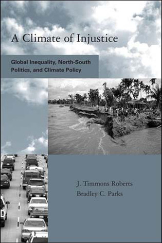 A Climate of Injustice: Global Inequality, North-South Politics, and Climate Policy (Global Environmental Accord: Strategies for Sustainability and Institutional Innovation) book cover by J. Timmons Roberts, Bradley Parks