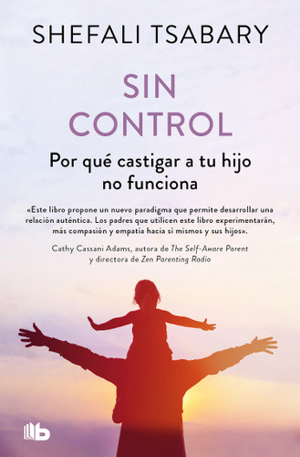 Sin control: Por qué castigar a tu hijo no funciona / Out of Control: Why Disciplining Your Child Doesn't Work and What Will book cover by Dra. Shefali Tsabary