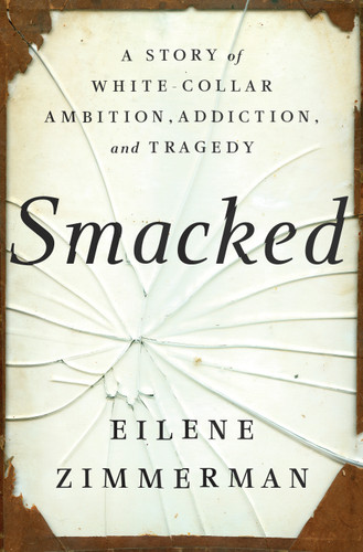 Smacked: A Story of White-Collar Ambition, Addiction, and Tragedy book cover by Eilene Zimmerman