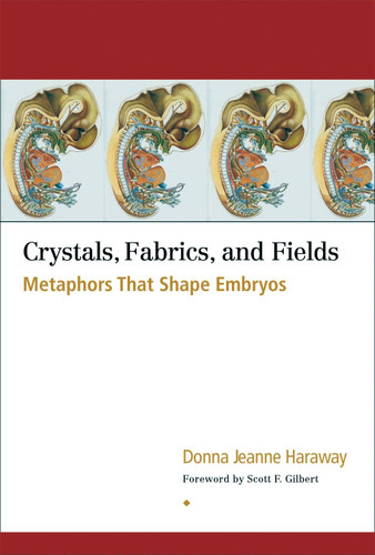 Crystals, Fabrics, and Fields: Metaphors That Shape Embryos book cover by Donna Jeanne Haraway