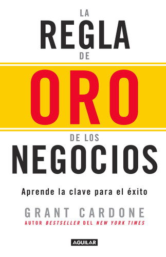 La regla de oro de los negocios - Aprende la clave del exito / The 10X Rule book cover by Grant Cardone