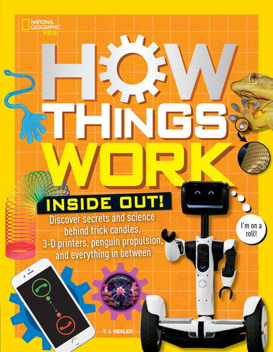 How Things Work: Inside Out: Discover Secrets and Science Behind Trick Candles, 3D Printers, Penguin Propulsions, and Everything in Between (NGK How Things Work) book cover by T.J. Resler