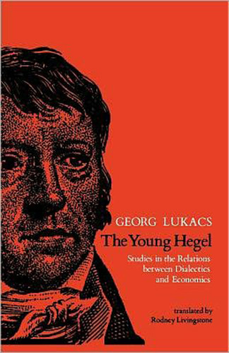 The Young Hegel: Studies in the Relations between Dialectics and Economics book cover by Georg Lukacs
