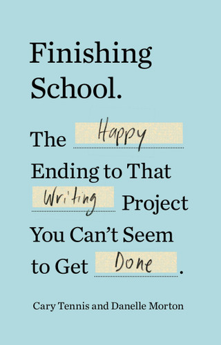 Finishing School: The Happy Ending to That Writing Project You Can't Seem to Get Done book cover by Cary Tennis, Danelle Morton
