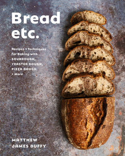 Bread Etc.: Recipes + Techniques for Baking with Sourdough, Yeasted Dough, Pizza Dough + More book cover by Matthew James Duffy