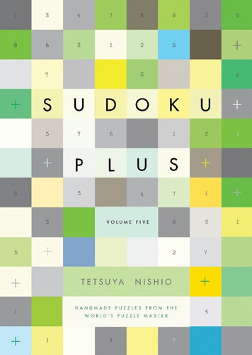 Sudoku Plus, Volume Five: Handmade Puzzles from the World's Puzzle Master (Sudoku Plus) book cover by Tetsuya Nishio
