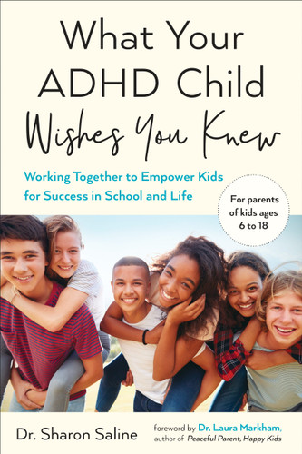 What Your ADHD Child Wishes You Knew: Working Together to Empower Kids for Success in School and Life book cover by Dr. Sharon Saline