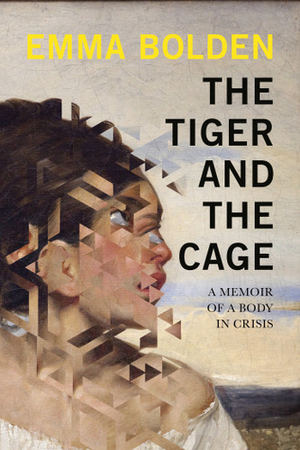 The Tiger and the Cage: A Memoir of a Body in Crisis book cover by Emma Bolden