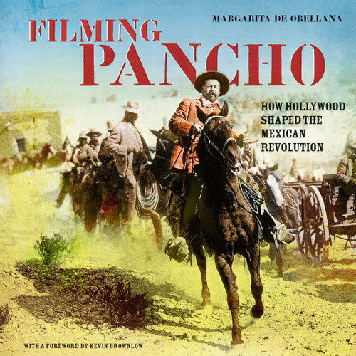 Filming Pancho: How Hollywood Shaped the Mexican Revolution book cover by Margarita De Orellana