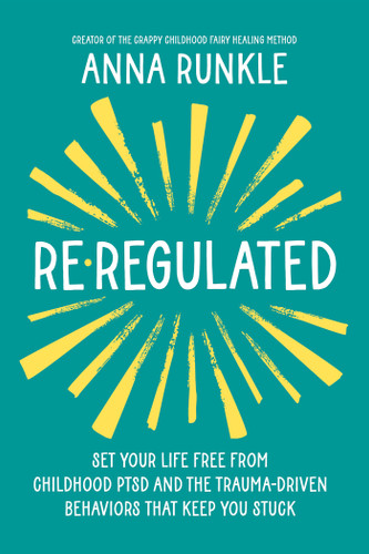 Re-Regulated: Set Your Life Free from Childhood PTSD and the Trauma-Driven Behaviors That Keep You Stuck book cover by Anna Runkle