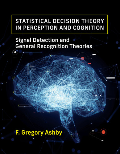 Statistical Decision Theory in Perception and Cognition: Signal Detection and General Recognition Theories book cover by F. Gregory Ashby