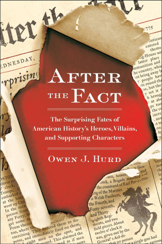 After the Fact: The Surprising Fates of American History's Heroes, Villains, and Supporting Characters book cover by Owen J. Hurd