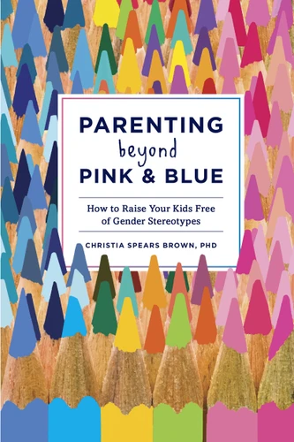 Parenting Beyond Pink & Blue: How to Raise Your Kids Free of Gender Stereotypes book cover by Christia Spears Brown