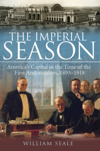 The Imperial Season: America's Capital in the Time of the First Ambassadors, 1893-1918 book cover by William Seale