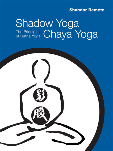 Shadow Yoga, Chaya Yoga: The Principles of Hatha Yoga book cover by Shandor Remete