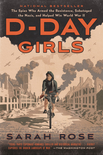 D-Day Girls: The Spies Who Armed the Resistance, Sabotaged the Nazis, and Helped Win World War II book cover by Sarah Rose