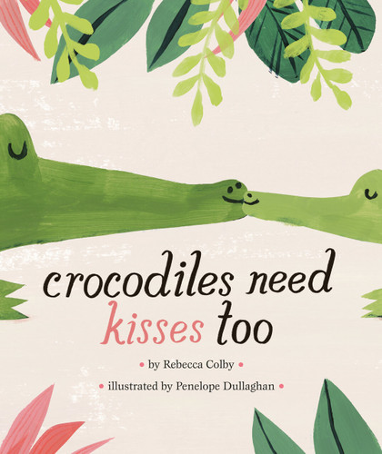 Crocodiles Need Kisses Too book cover by Rebecca Colby