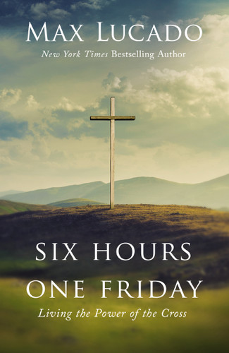 Six Hours One Friday: Living the Power of the Cross book cover by Max Lucado
