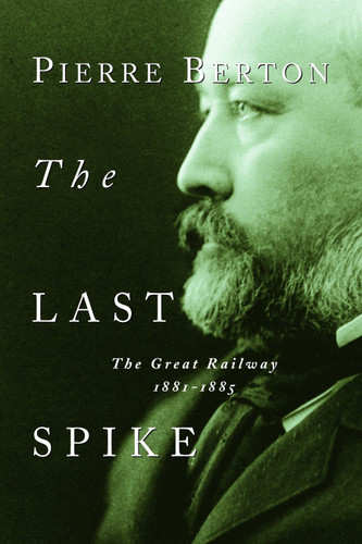 The Last Spike: The Great Railway, 1881-1885 book cover by Pierre Berton