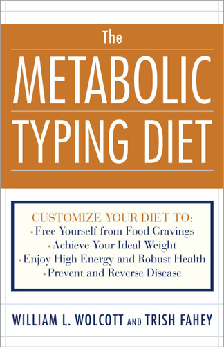 The Metabolic Typing Diet: Customize Your Diet To:  Free Yourself from Food Cravings: Achieve Your Ideal Weight; Enjoy High Energy and Robust Health; Prevent and Reverse Disease book cover by William L. Wolcott, Trish Fahey