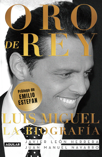 Oro de Rey. Luis Miguel, la biografía / King's Gold. Luis Miguel, the biography book cover by Javier Leon Herrera, Juan Manuel Navarro Salinas