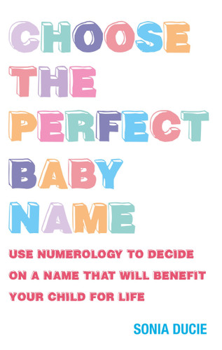Choose the Perfect Baby Name: Give Your Baby the Best Start with the Magic of Numbers book cover by Sonia Ducie