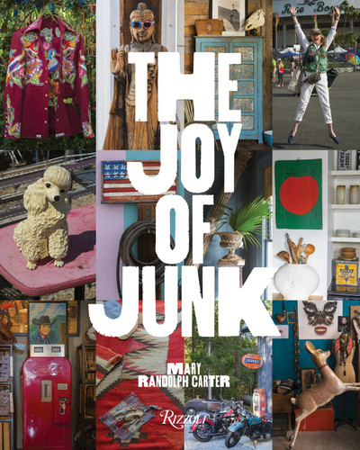 The Joy of Junk: Go Right Ahead, Fall In Love With The Wackiest Things, Find The Worth In The  Worthless, Rescue & Recycle The Curious Objects That Give Life & Happiness book cover by Mary Randolph Carter