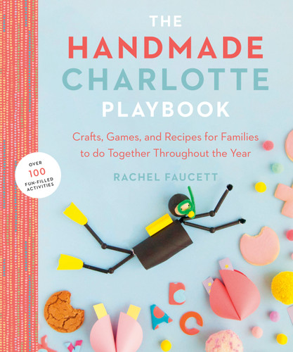 The Handmade Charlotte Playbook: Crafts, Games and Recipes for Families to do Together Throughout the Year book cover by Rachel Faucett