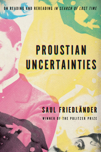 Proustian Uncertainties: On Reading and Rereading In Search of Lost Time book cover by Saul Friedländer