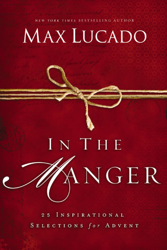 In the Manger: 25 Inspirational Selections for Advent (A 25-Day Christmas Devotional) – The Perfect Christian Gift for the Holiday Season [9780849947582]